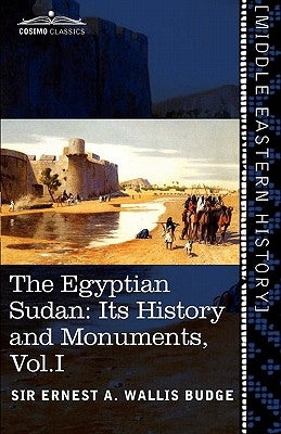 The Egyptian Sudan (in Two Volumes), Vol.I: Its History and Monuments by Wallis Budge, Ernest a.
