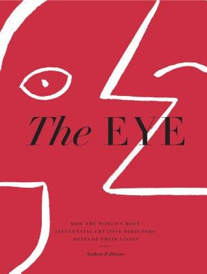 The Eye: How the World's Most Influential Creative Directors Develop Their Vision by Williams, Nathan
