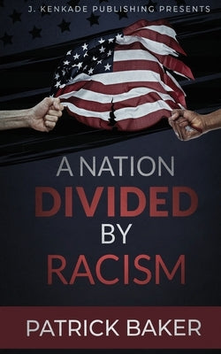 A Nation Divided by Racism by Baker, Patrick Dwayne