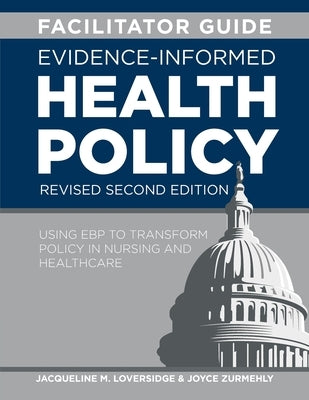 FACILITATOR GUIDE for Evidence-Informed Health Policy, Revised Second Edition: Using EBP to Transform Policy in Nursing and Healthcare by Loversidge, Jacqueline M.