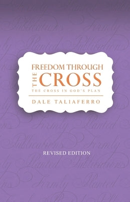 Freedom through the Cross: The cross in God's Plan by Taliaferro, Dale
