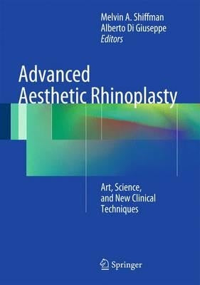 Advanced Aesthetic Rhinoplasty: Art, Science, and New Clinical Techniques by Shiffman, Melvin A.
