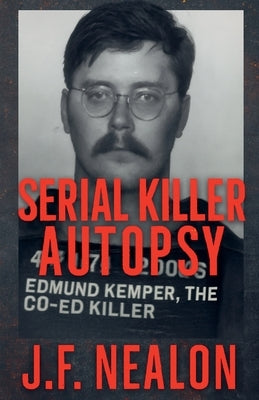 Serial Killer Autopsy: Edmund Kemper by Nealon, J. F.