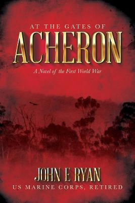 At the Gates of Acheron: A Novel of the First World War by Ryan, John E.