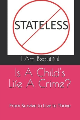 Is A Child's Life A Crime?: From Survive to Live to Thrive by Beautiful, I. Am