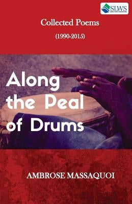 Along the Peal of Drums: Collected Poems (1990-2015) by Massaquoi, Ambrose