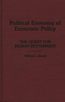 Political Economy of Economic Policy: The Quest for Human Betterment by David, Wilfred