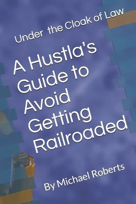 Under the Cloak of Law: A Hustla's Guide to Avoid Getting Railroaded What You Need to Know and What You Need to Do! by Meetin, Ronald J.