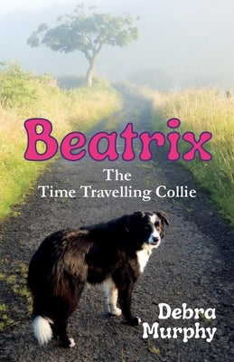 Beatrix The Time Travelling Collie by Murphy, Debra