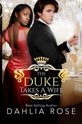 The Duke Takes A Wife by Rose, Dahlia