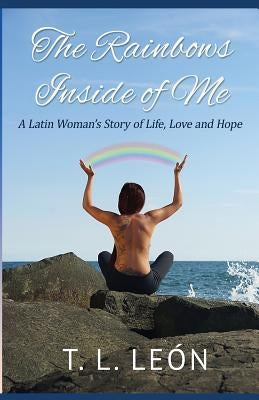 The Rainbows Inside of Me by León, T. L.