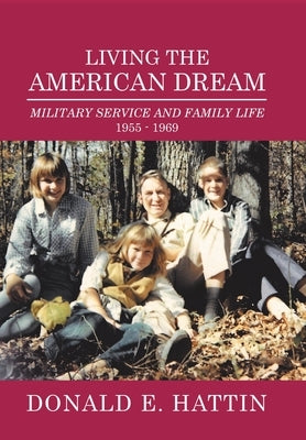Living the American Dream: Military Service and Family Life 1955 - 1969 by Hattin, Donald E.