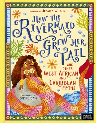 How the Rivermaid Grew Her Tail and Other West African and Caribbean Myths by Wilson, Jessica