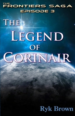 Ep.#3 - The Legend of Corinair: The Frontiers Saga by Brown, Ryk