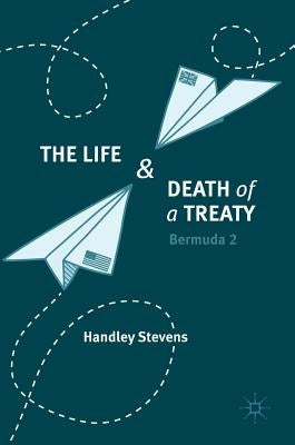 The Life and Death of a Treaty: Bermuda 2 by Stevens, Handley