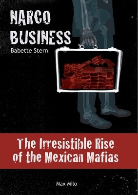 Narco business: The Irresistible Rise of the Mexican Mafias by Stern, Babette