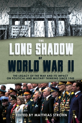 The Long Shadow of World War II: The Legacy of the War and Its Impact on Political and Military Thinking Since 1945 by Strohn, Matthias