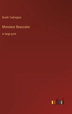 Monsieur Beaucaire: in large print by Tarkington, Booth