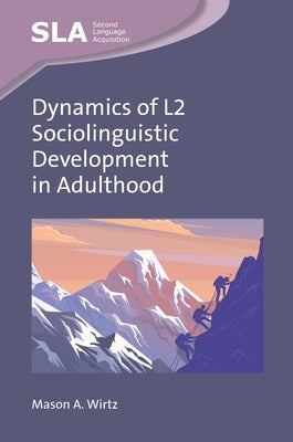 Dynamics of L2 Sociolinguistic Development in Adulthood by Wirtz, Mason A.
