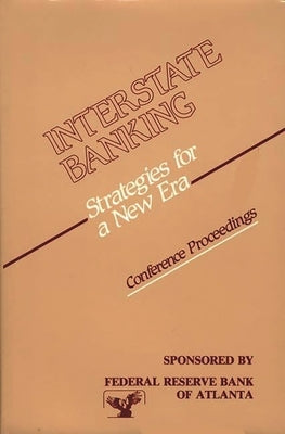 Interstate Banking: Strategies for a New Era--Conference Proceedings by Federal, Reserve Bank of Atlanta