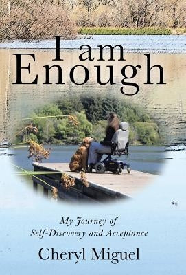I am Enough: My Journey of Self-Discovery and Acceptance by Miguel, Cheryl