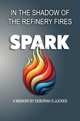 SPARK In the Shadow of the Refinery Fires by Keillor, Susan
