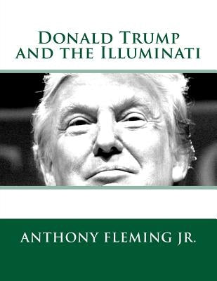 Donald Trump and the Illuminati by Fleming, Anthony J.