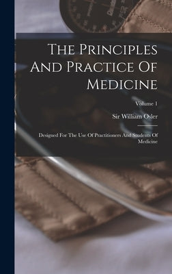 The Principles And Practice Of Medicine: Designed For The Use Of Practitioners And Students Of Medicine; Volume 1 by Osler, William