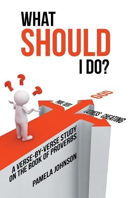 What Should I Do?: A Verse-By-Verse Study on the Book of Proverbs by Johnson, Pamela