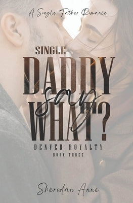 Single Daddy Say What?: A Single Father Romance by Anne, Sheridan
