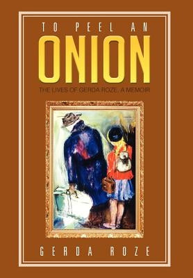 To Peel an Onion: The Lives of Gerda Roze, a Memoir by Roze, Gerda
