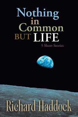 Nothing in Common but Life: 5 Short Stories by Haddock, Richard