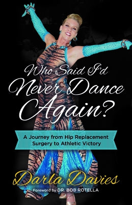 Who Said I'd Never Dance Again?: A Journey from Hip Replacement Surgery to Athletic Victory by Davies, Darla