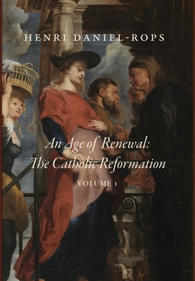 An Age of Renewal: The Catholic Reformation, Volume 1 by Daniel-Rops, Henri