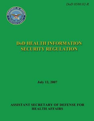 DoD Health Information Security Regulation (DoD 8580.02-R) by Defense, Department Of