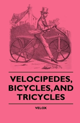 Velocipedes, Bicycles, and Tricycles by Velox