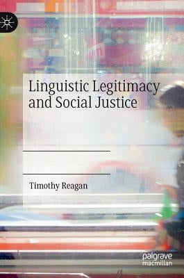 Linguistic Legitimacy and Social Justice by Reagan, Timothy