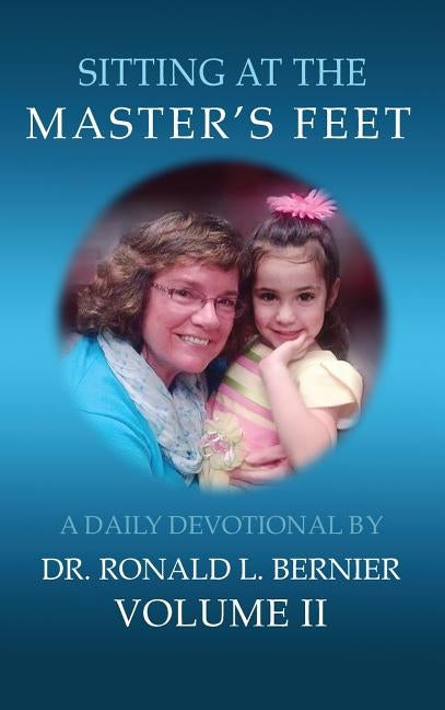 Sitting At The Master's Feet: Volume II by Bernier, Ronald L.