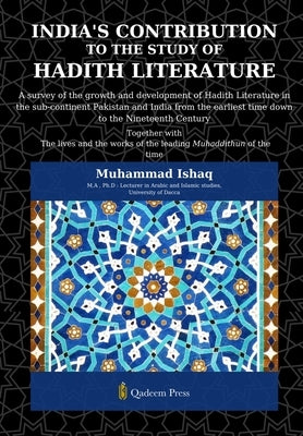 India's Contribution to the study Of Hadith Literature: A survey of the growth and development of Hadith Literature in the sub-continent Pakistan and by Ishaq, Muhammad