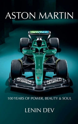 Aston Martin: 100 Years of Power, Beauty & Soul by Dev, Lenin