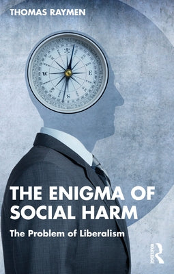 The Enigma of Social Harm: The Problem of Liberalism by Raymen, Thomas