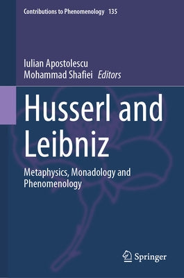 Husserl and Leibniz: Metaphysics, Monadology and Phenomenology by Apostolescu, Iulian