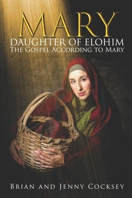 Mary Daughter of Elohim: The Gospel According to Mary by Cocksey, Jenny