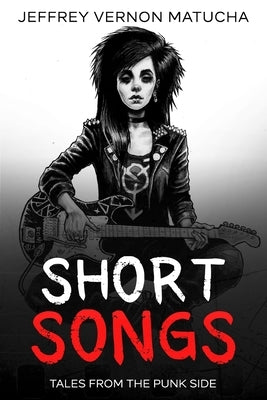 Short Songs: Tales From the Punk Side by Matucha, Jeffrey Vernon