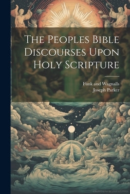 The Peoples Bible Discourses Upon Holy Scripture by Parker, Joseph