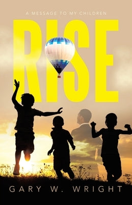 Rise: A Message to my Children by Wright, Gary W.