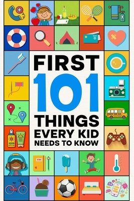 First 101 Things Every Kid Needs to Know by Grand, Robert B.