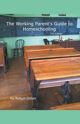 The Working Parent's Guide to Homeschooling 2nd Edition by Dolan, Robyn