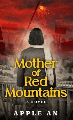 Mother of Red Mountains: A Novel of a Woman's Journey Through Revolutionary China by An, Apple
