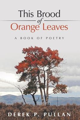 This Brood of Orange Leaves: A Book of Poetry by Pullan, Derek P.